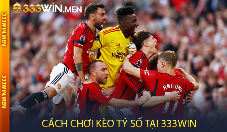 Cách Chơi Kèo Tỷ Số Tại 333WIN